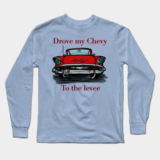 Drove My Chevy To the Levee Long Sleeve T-Shirt